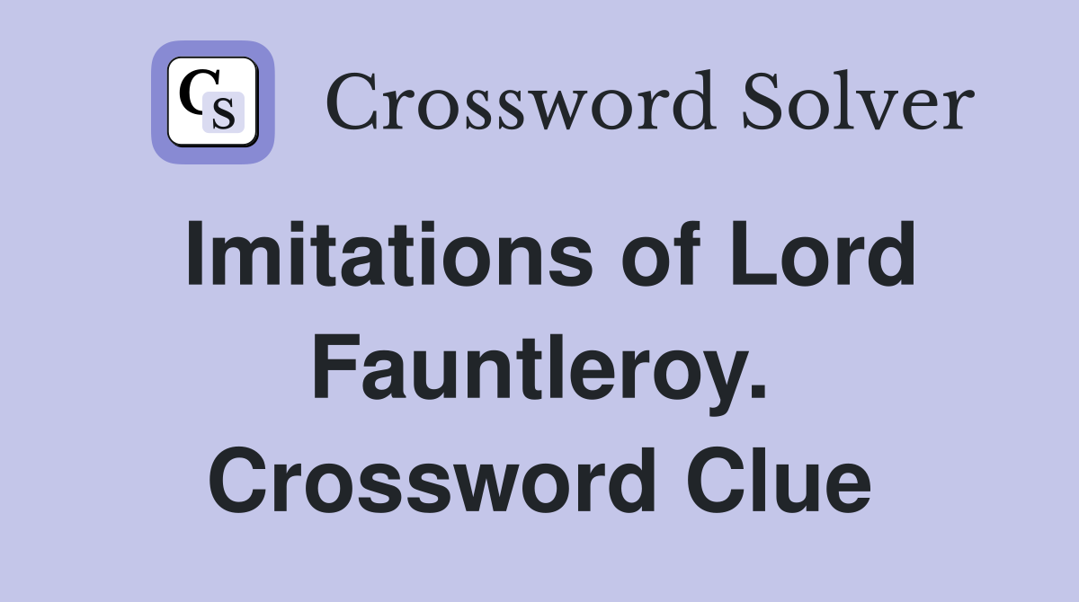 Imitations of Lord Fauntleroy. Crossword Clue