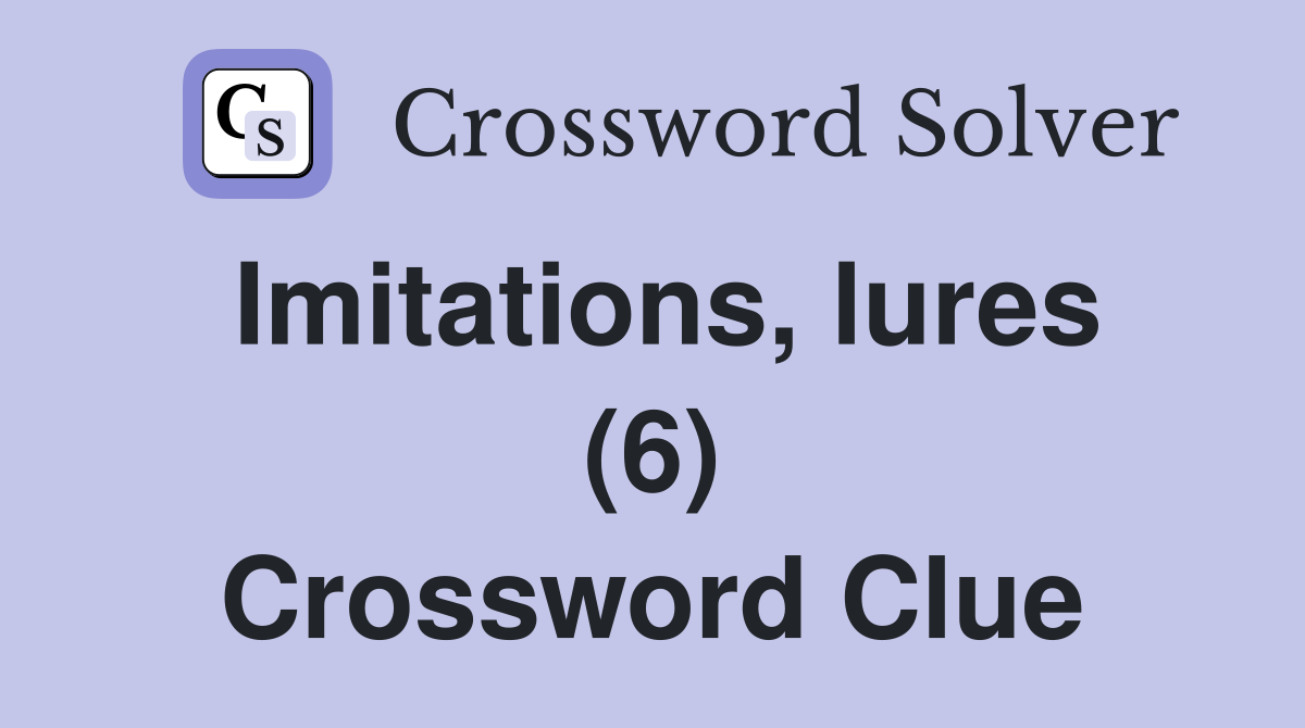 Imitations, lures (6) Crossword Clue