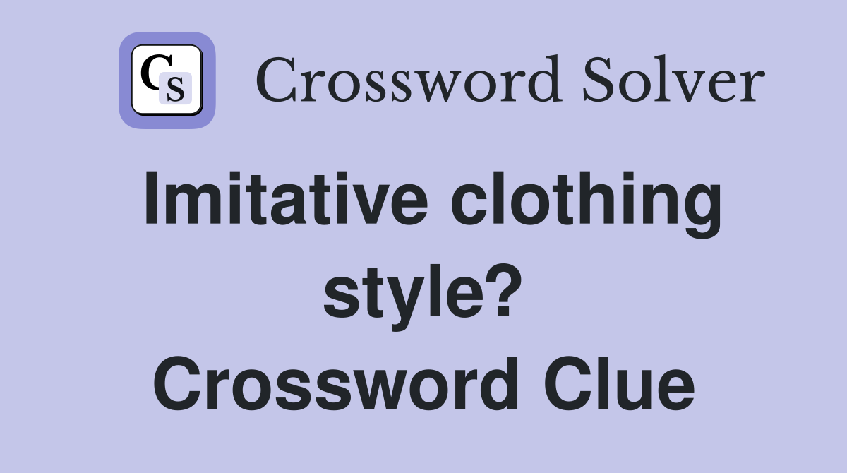 Imitative clothing style? Crossword Clue