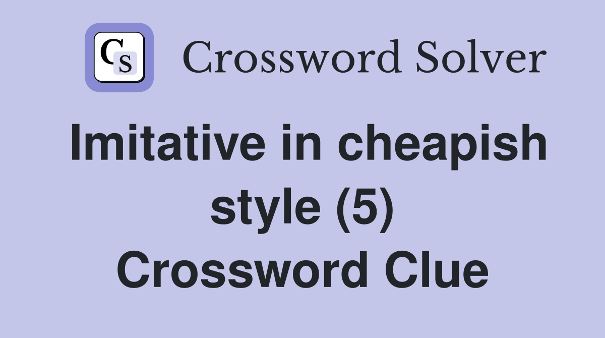 Imitative in cheapish style (5) Crossword Clue