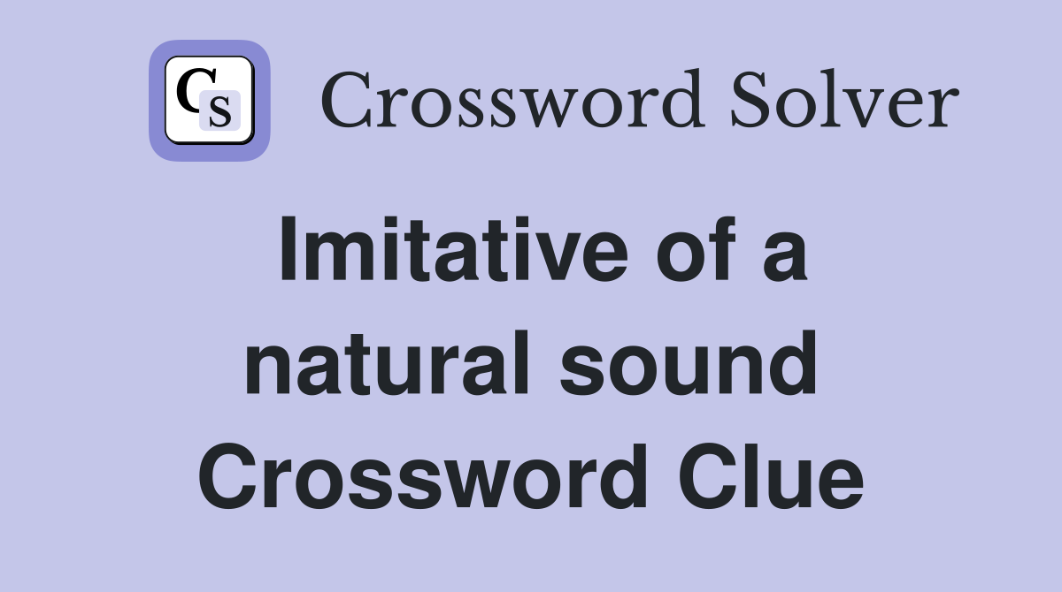 Imitative of a natural sound Crossword Clue