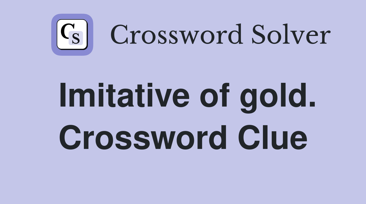 Imitative of gold. Crossword Clue