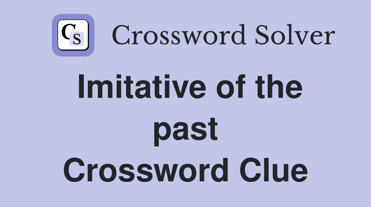 Imitative of the past Crossword Clue