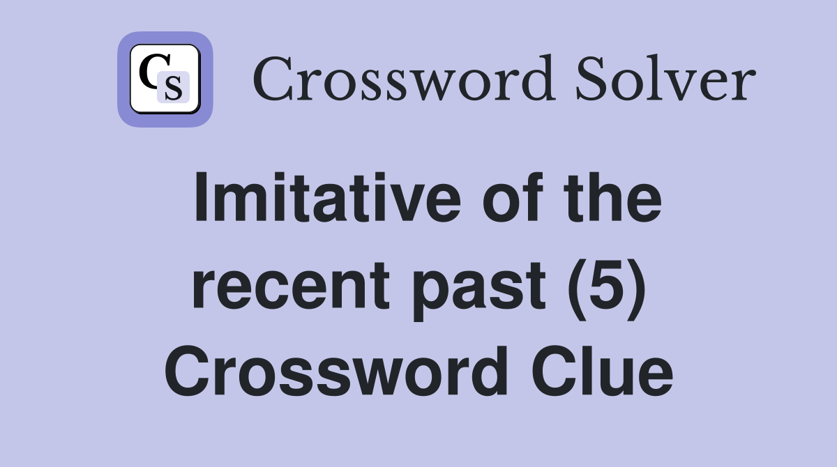 Imitative of the recent past (5) Crossword Clue