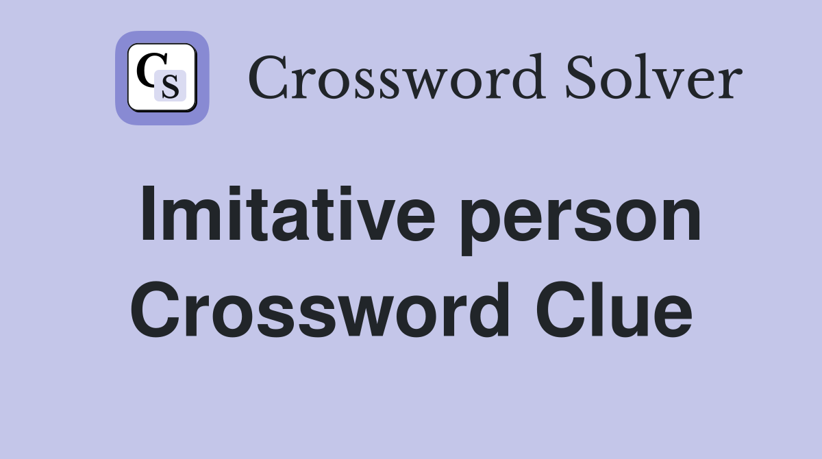 Imitative person Crossword Clue