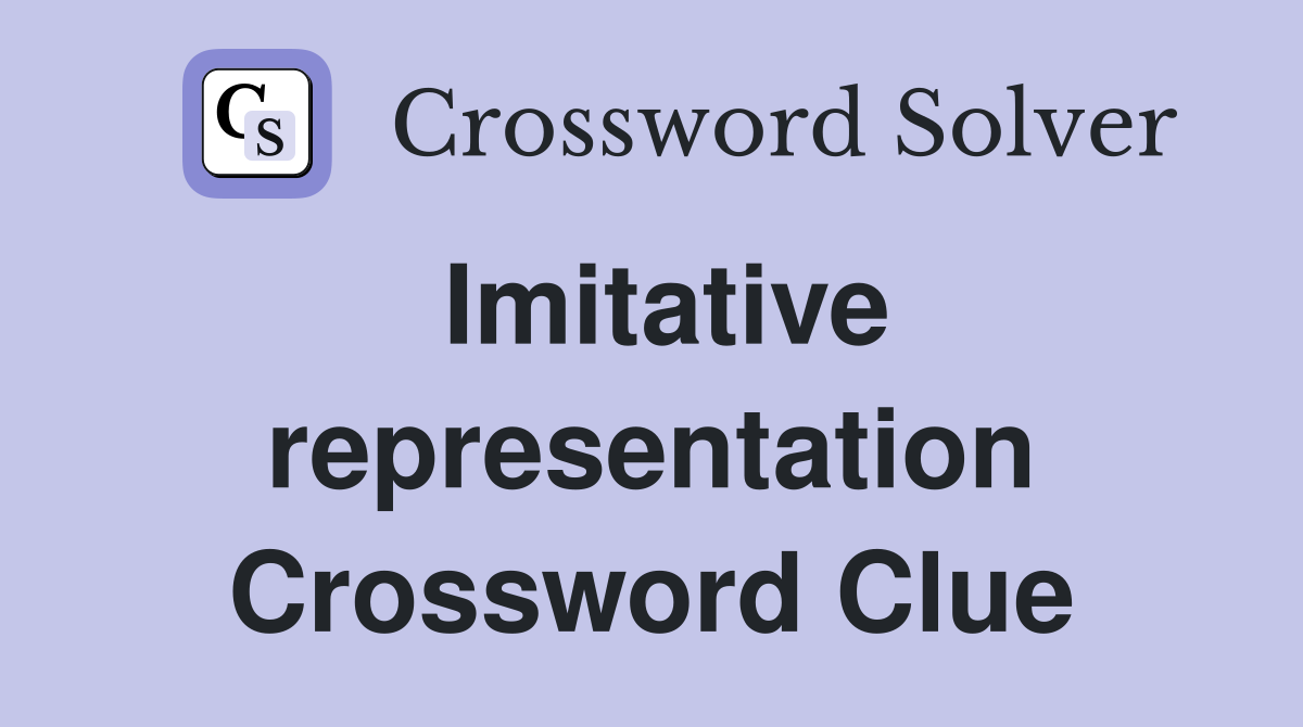 Imitative representation Crossword Clue