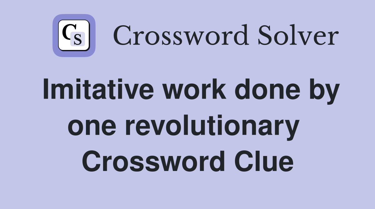 Imitative work done by one revolutionary  Crossword Clue