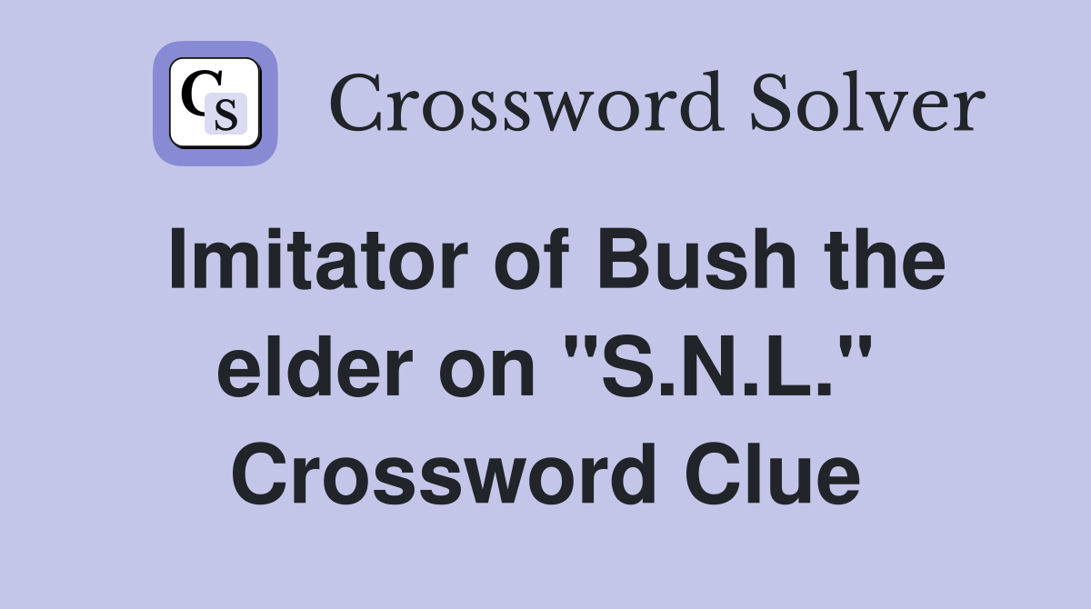Imitator of Bush the elder on "S.N.L." Crossword Clue