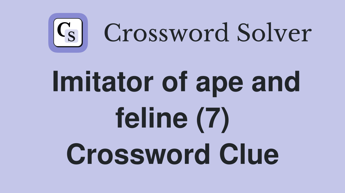 Imitator of ape and feline (7) Crossword Clue