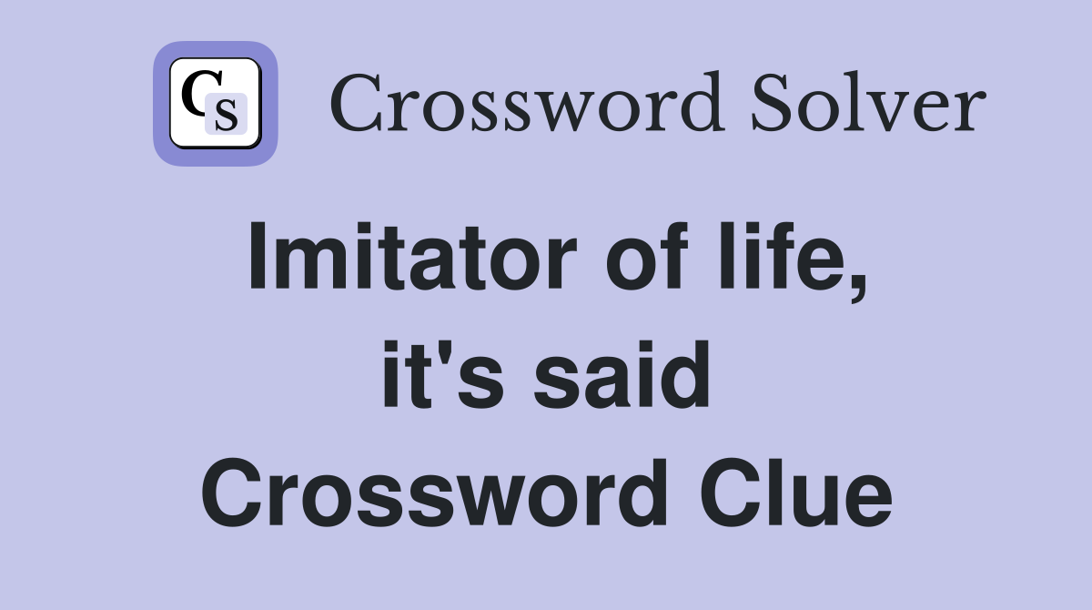 Imitator of life, it's said Crossword Clue