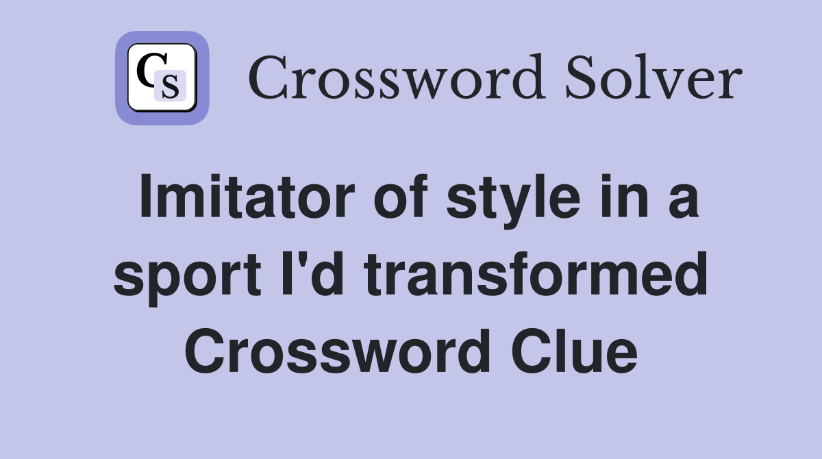 Imitator of style in a sport I'd transformed Crossword Clue