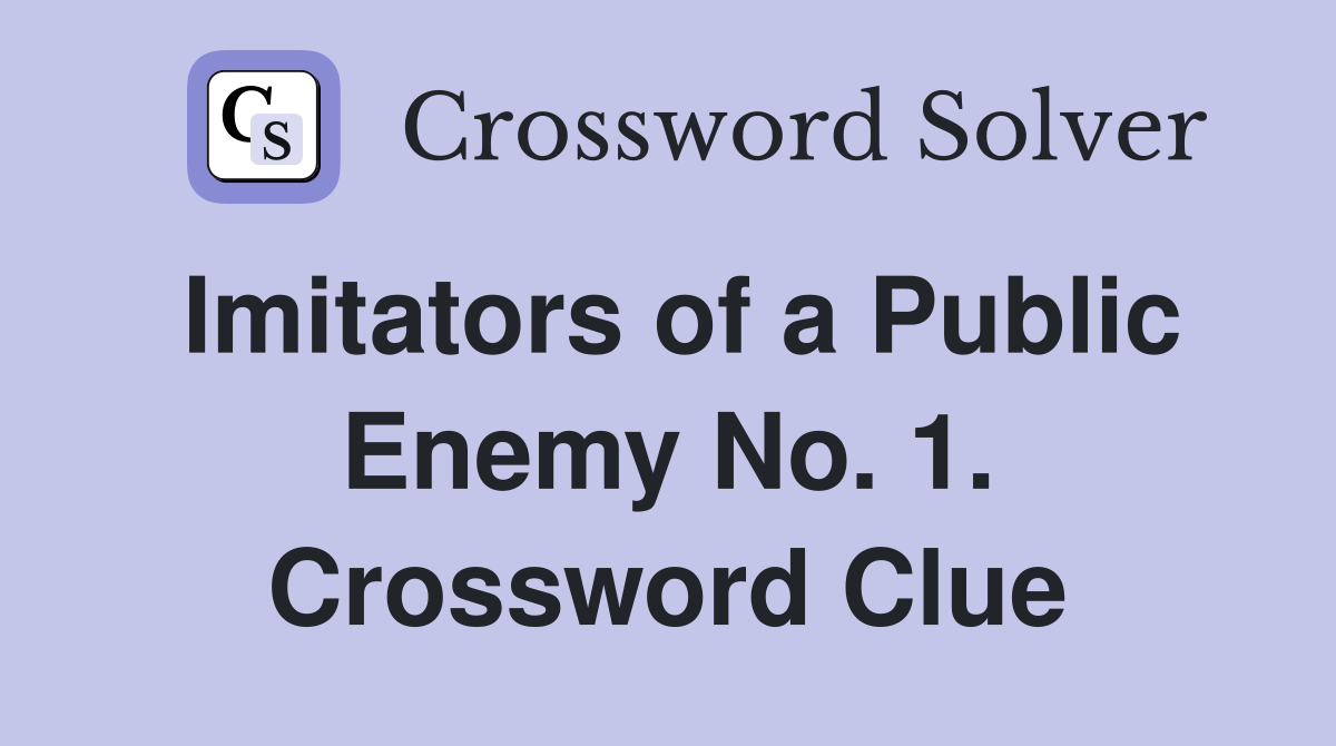 Imitators of a Public Enemy No. 1. Crossword Clue