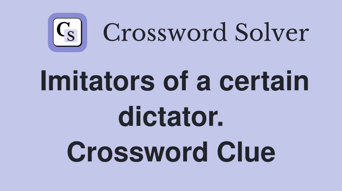 Imitators of a certain dictator. Crossword Clue