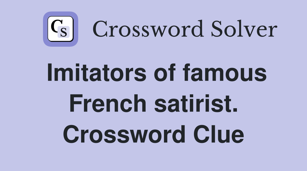 Imitators of famous French satirist. Crossword Clue