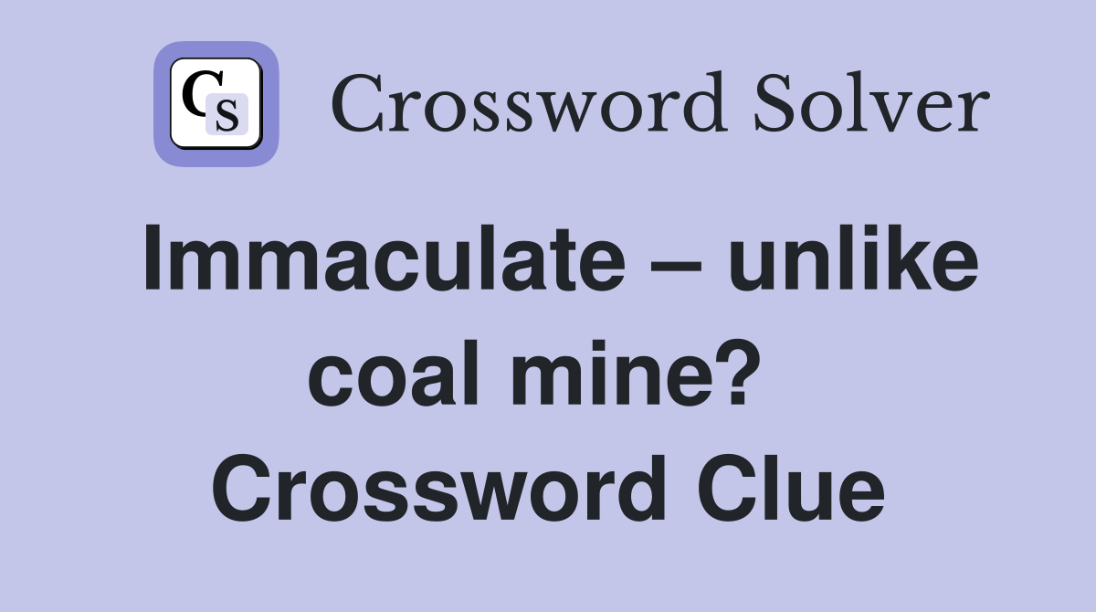 Immaculate – unlike coal mine?  Crossword Clue