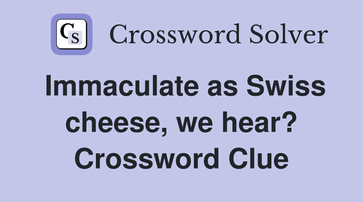 Immaculate as Swiss cheese, we hear? Crossword Clue
