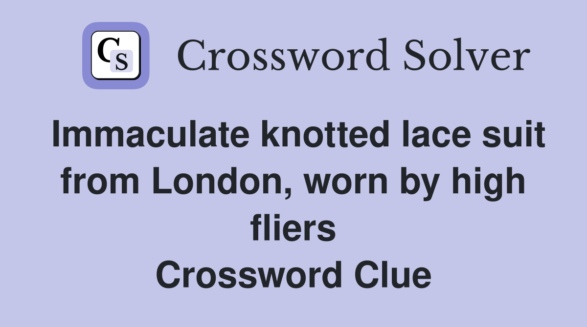 Immaculate knotted lace suit from London, worn by high fliers Crossword Clue