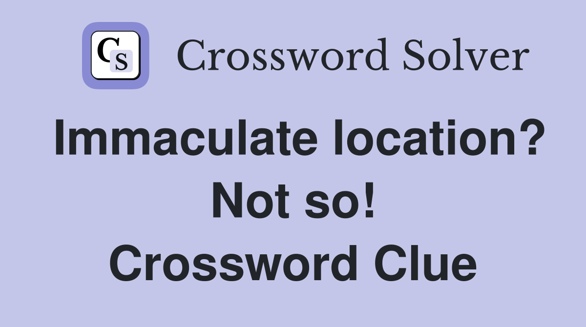 Immaculate location? Not so! Crossword Clue