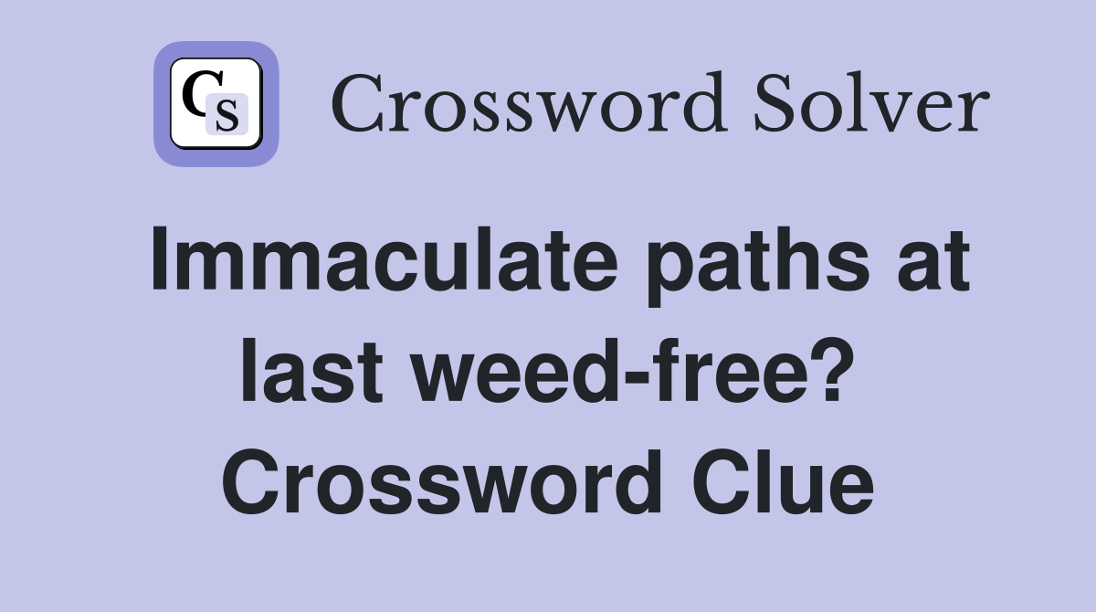 Immaculate paths at last weed-free? Crossword Clue