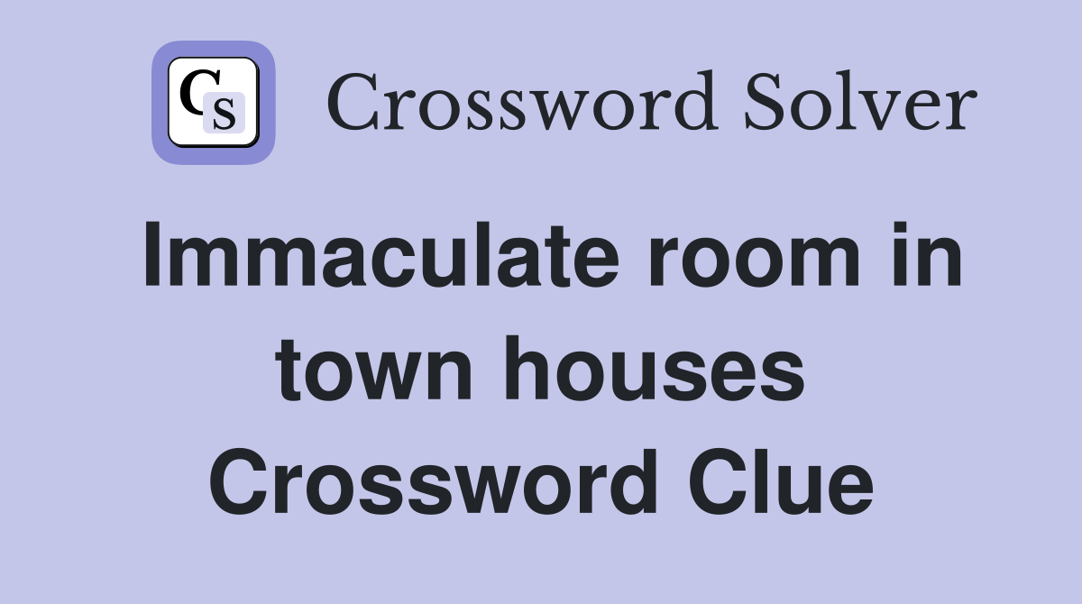 Immaculate room in town houses Crossword Clue