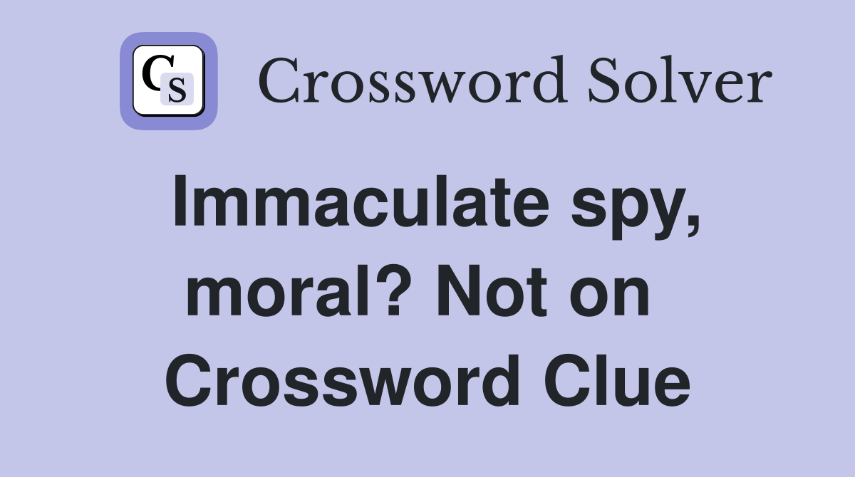Immaculate spy, moral? Not on  Crossword Clue