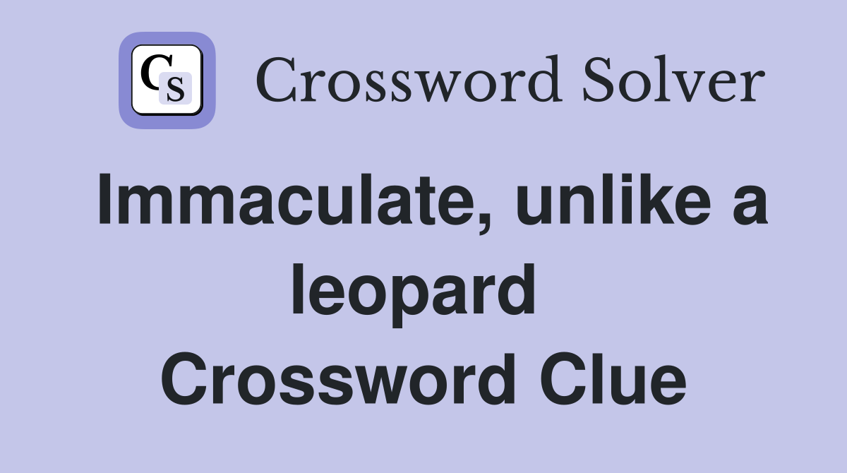 Immaculate, unlike a leopard  Crossword Clue
