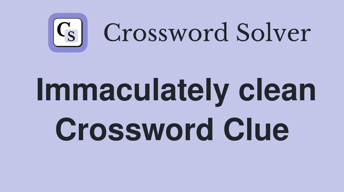 Immaculately clean Crossword Clue
