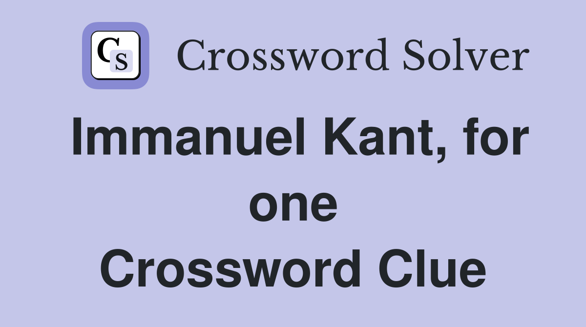 Immanuel Kant, for one Crossword Clue