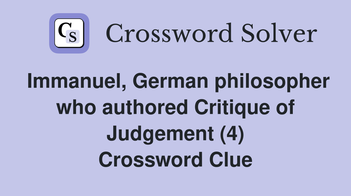 Immanuel, German philosopher who authored Critique of Judgement (4) Crossword Clue
