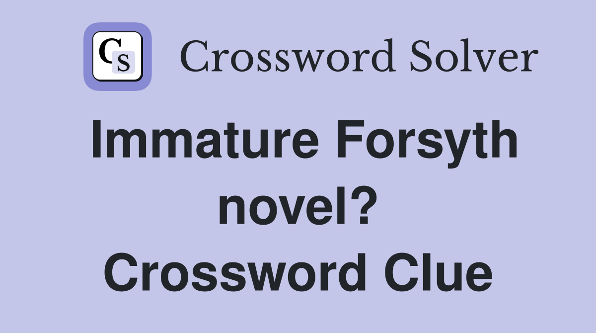 Immature Forsyth novel? Crossword Clue