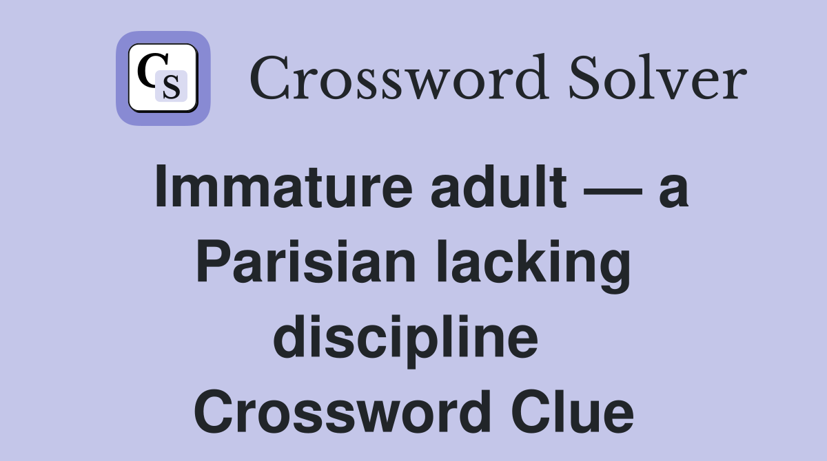 Immature adult — a Parisian lacking discipline  Crossword Clue