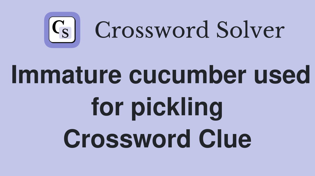 Immature cucumber used for pickling Crossword Clue