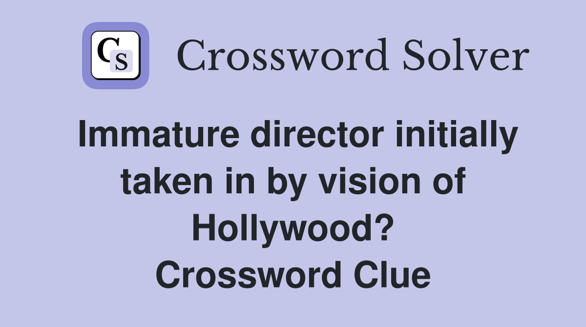 Immature director initially taken in by vision of Hollywood? Crossword Clue
