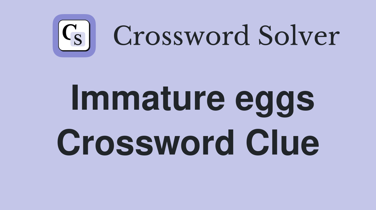 Immature eggs Crossword Clue