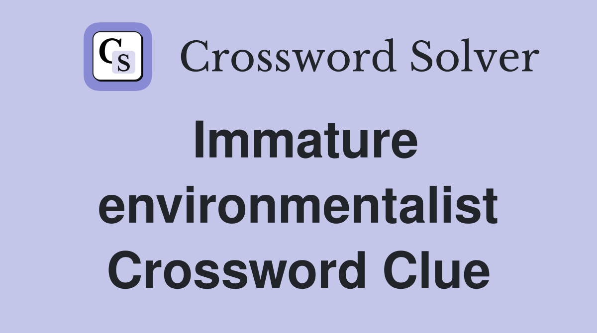 Immature environmentalist Crossword Clue