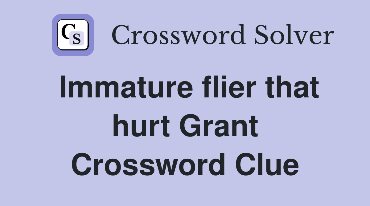 Immature flier that hurt Grant Crossword Clue