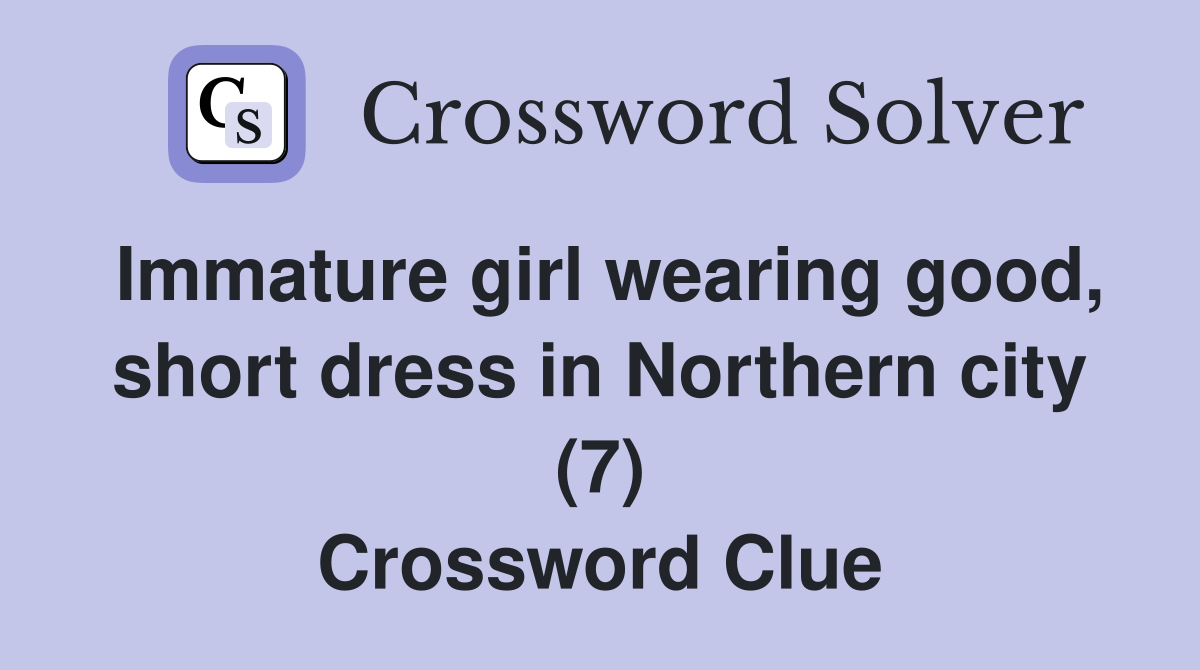Immature girl wearing good, short dress in Northern city (7) Crossword Clue