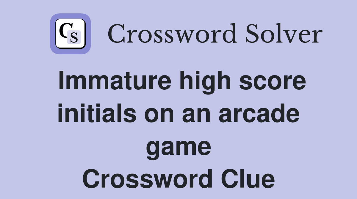 Immature high score initials on an arcade game Crossword Clue