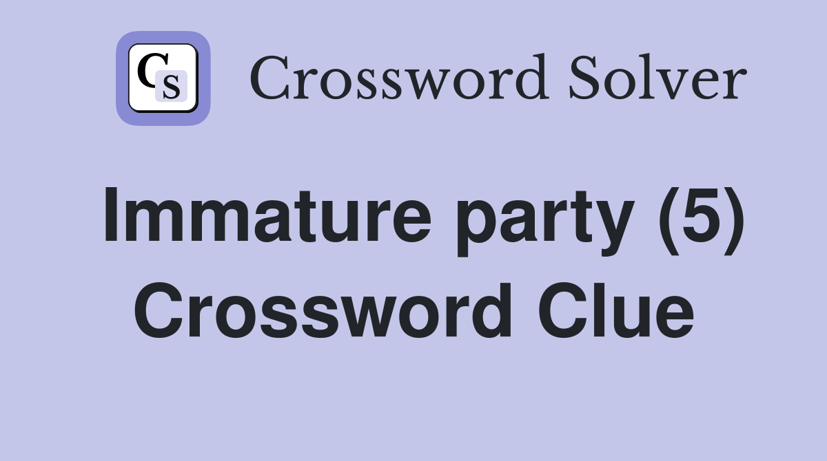 Immature party (5) Crossword Clue
