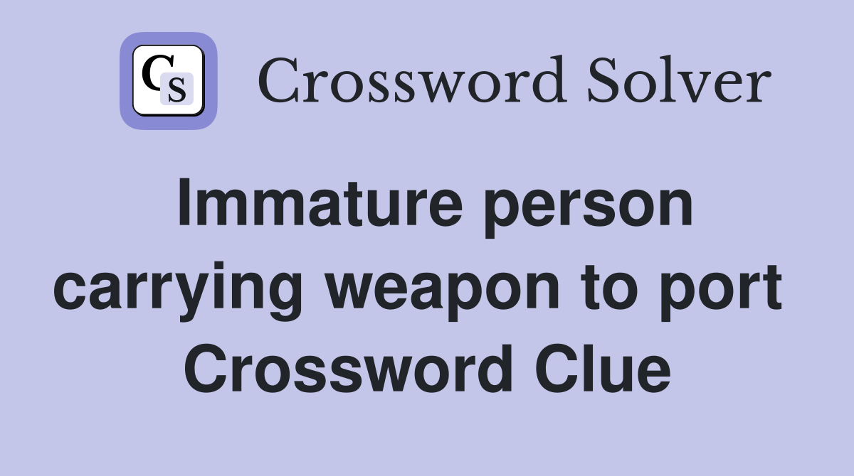 Immature person carrying weapon to port  Crossword Clue