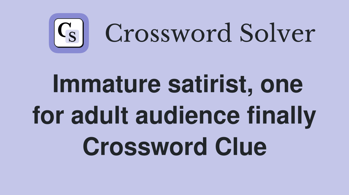 Immature satirist, one for adult audience finally Crossword Clue