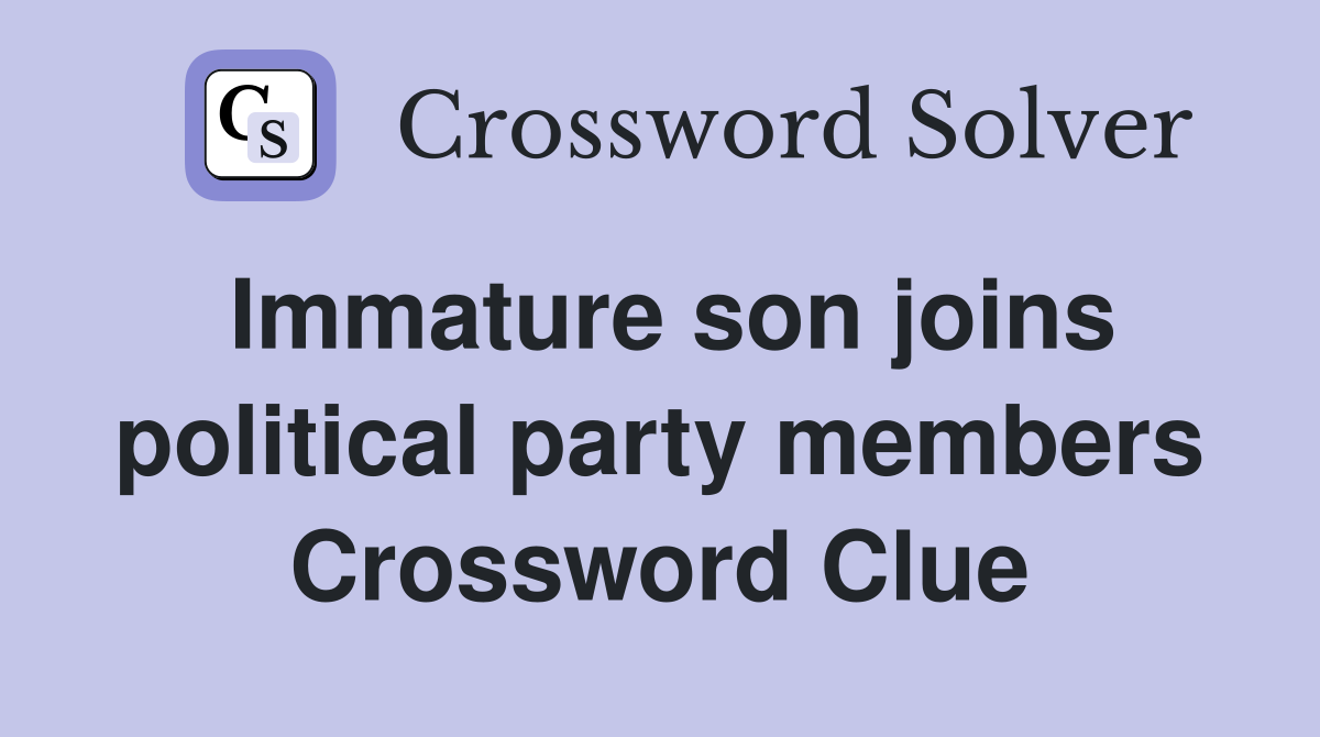 Immature son joins political party members Crossword Clue