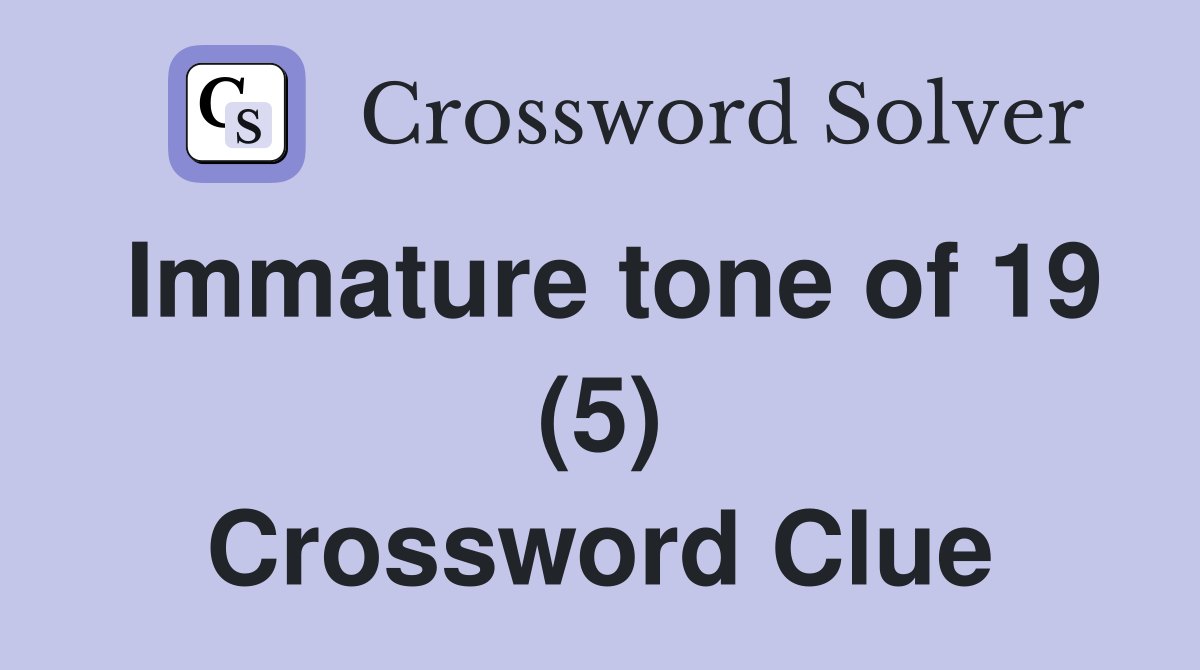 Immature tone of 19 (5) Crossword Clue