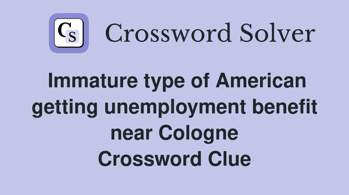 Immature type of American getting unemployment benefit near Cologne Crossword Clue