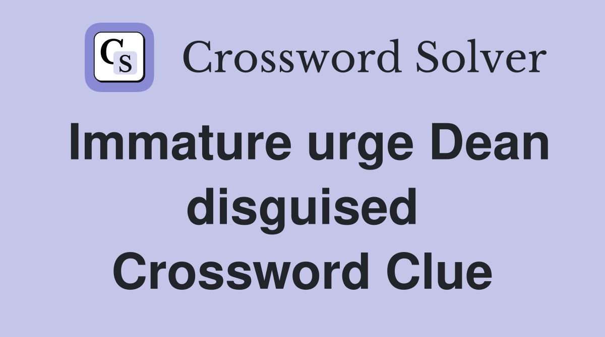 Immature urge Dean disguised Crossword Clue