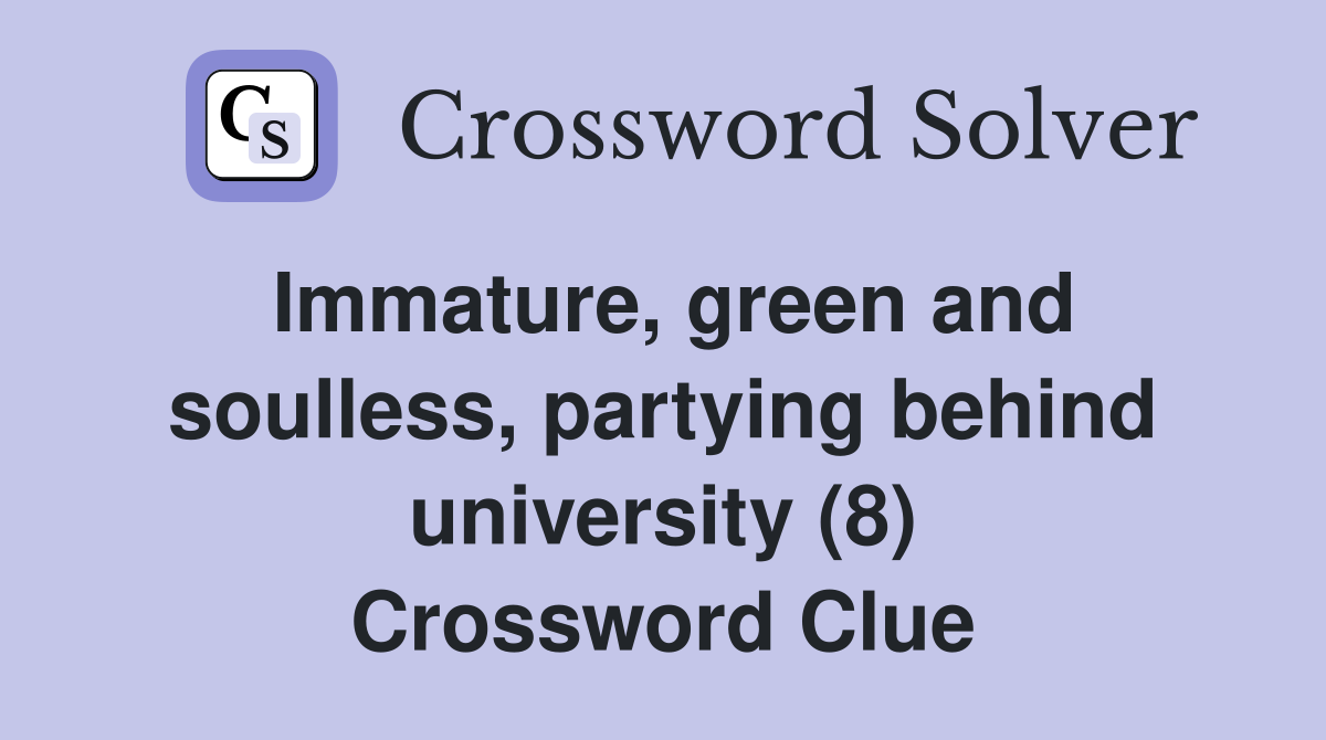 Immature, green and soulless, partying behind university (8) Crossword Clue