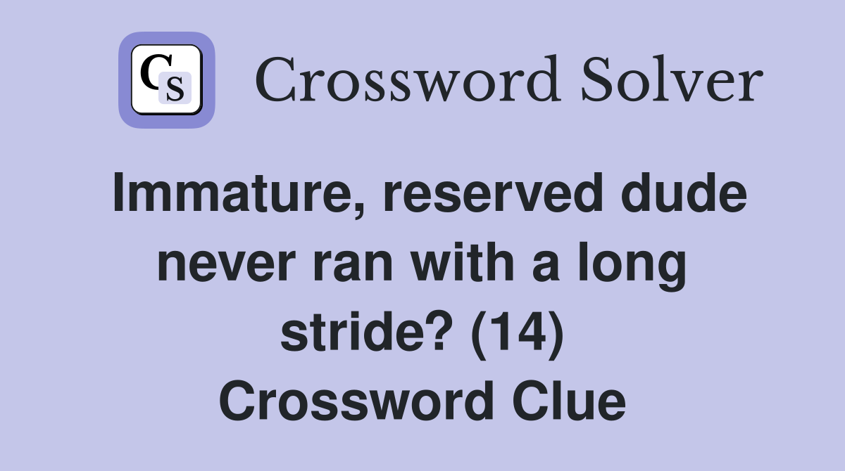 Immature, reserved dude never ran with a long stride? (14) Crossword Clue