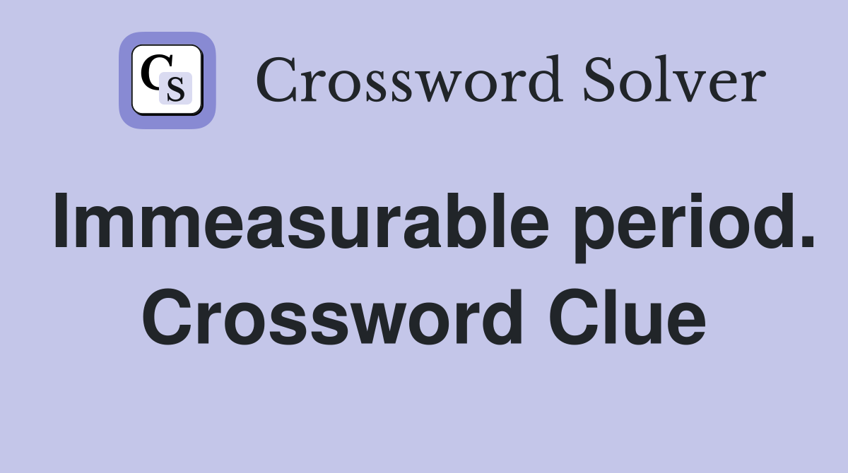 Immeasurable period. Crossword Clue