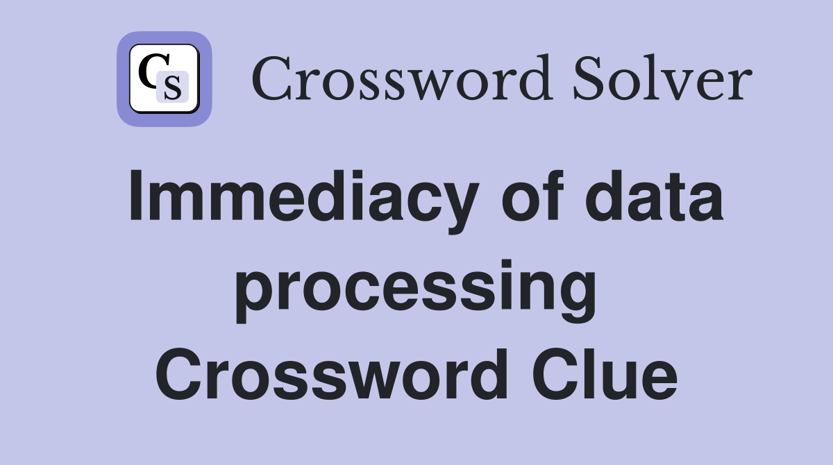 Immediacy of data processing Crossword Clue