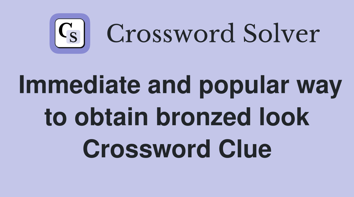 Immediate and popular way to obtain bronzed look Crossword Clue